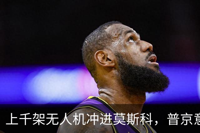 上千架无人机冲进莫斯科，普京意识到，再拖下去真的可能真要出事